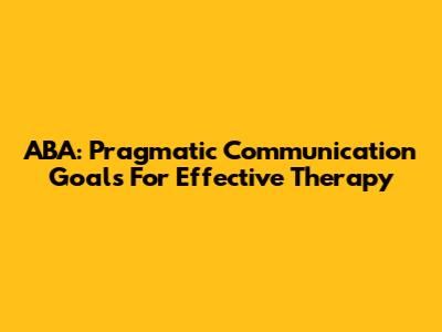 ABA: Pragmatic Communication Goals For Effective Therapy