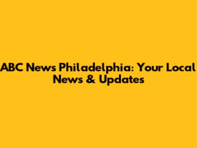 ABC News Philadelphia: Your Local News & Updates