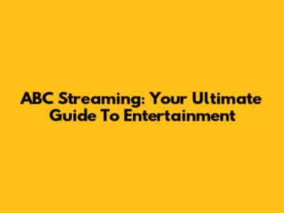 ABC Streaming: Your Ultimate Guide To Entertainment