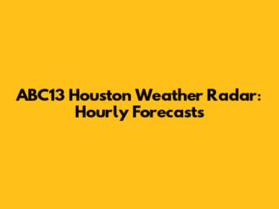ABC13 Houston Weather Radar: Hourly Forecasts