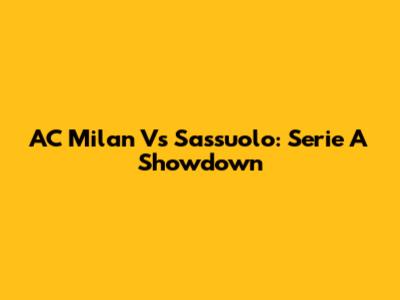 AC Milan Vs Sassuolo: Serie A Showdown