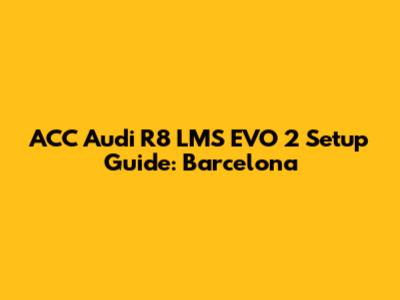 ACC Audi R8 LMS EVO 2 Setup Guide: Barcelona