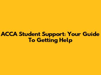 ACCA Student Support: Your Guide To Getting Help