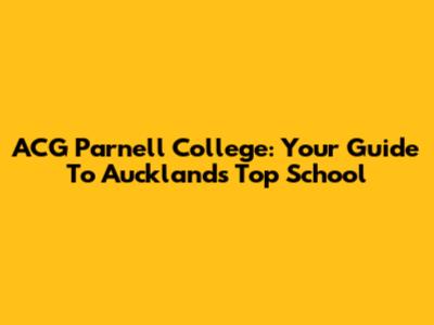ACG Parnell College: Your Guide To Auckland's Top School