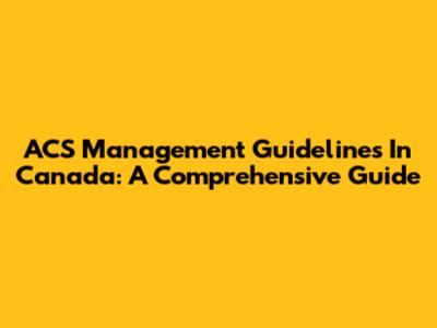 ACS Management Guidelines In Canada: A Comprehensive Guide