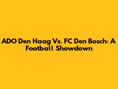 ADO Den Haag Vs. FC Den Bosch: A Football Showdown