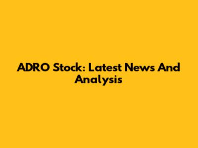 ADRO Stock: Latest News And Analysis