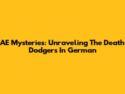 AE Mysteries: Unraveling The Death Dodgers In German