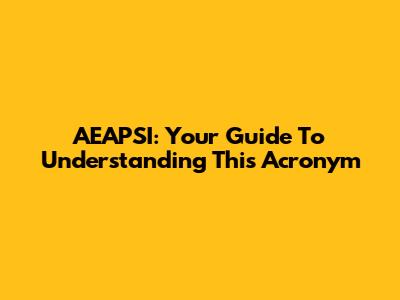AEAPSI: Your Guide To Understanding This Acronym