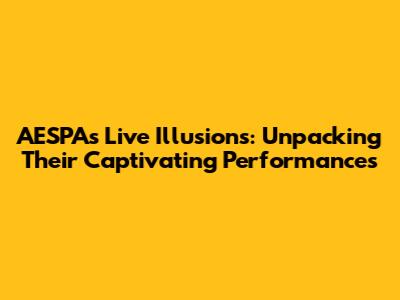 AESPA's Live Illusions: Unpacking Their Captivating Performances