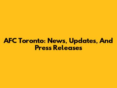 AFC Toronto: News, Updates, And Press Releases