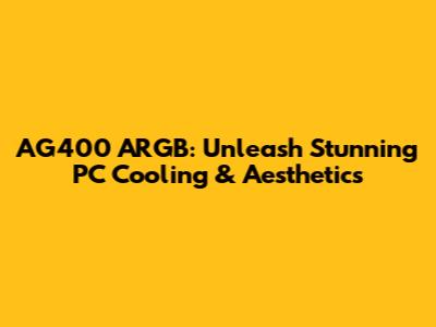 AG400 ARGB: Unleash Stunning PC Cooling & Aesthetics