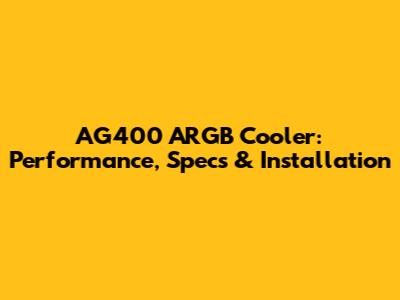 AG400 ARGB Cooler: Performance, Specs & Installation