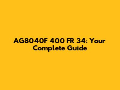 AG8040F 400 FR 34: Your Complete Guide