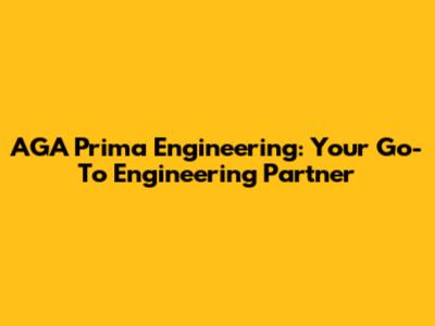 AGA Prima Engineering: Your Go-To Engineering Partner