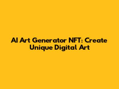 AI Art Generator NFT: Create Unique Digital Art
