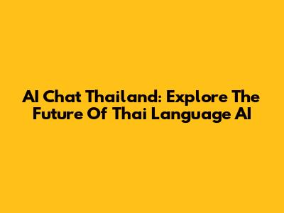 AI Chat Thailand: Explore The Future Of Thai Language AI