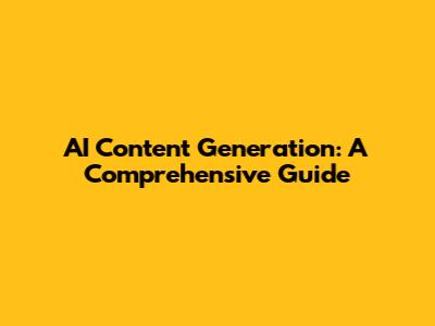 AI Content Generation: A Comprehensive Guide