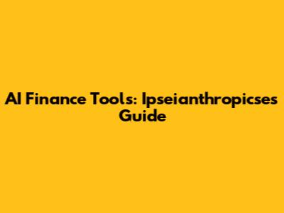 AI Finance Tools: Ipseianthropicse's Guide