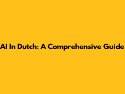 AI In Dutch: A Comprehensive Guide