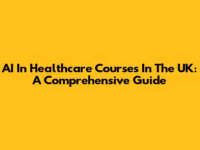 AI In Healthcare Courses In The UK: A Comprehensive Guide