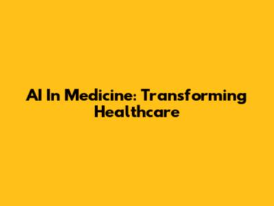 AI In Medicine: Transforming Healthcare