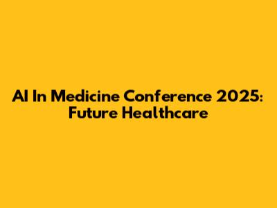 AI In Medicine Conference 2025: Future Healthcare