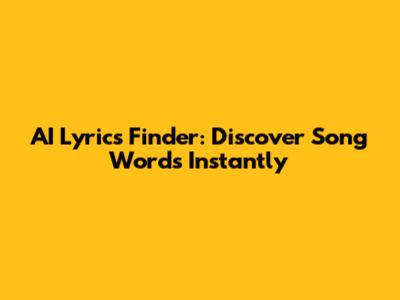 AI Lyrics Finder: Discover Song Words Instantly