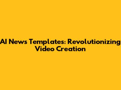 AI News Templates: Revolutionizing Video Creation