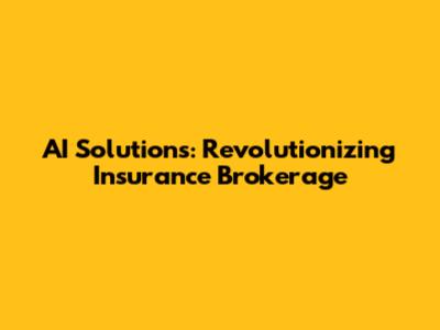 AI Solutions: Revolutionizing Insurance Brokerage