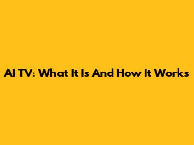 AI TV: What It Is And How It Works