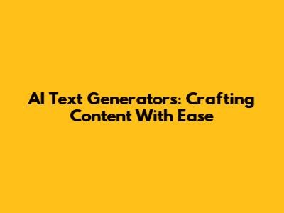 AI Text Generators: Crafting Content With Ease