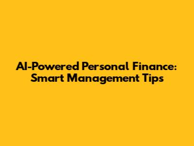 AI-Powered Personal Finance: Smart Management Tips