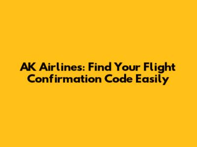 AK Airlines: Find Your Flight Confirmation Code Easily