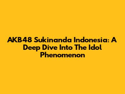 AKB48 Sukinanda Indonesia: A Deep Dive Into The Idol Phenomenon