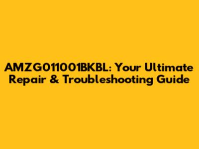 AMZG011001BKBL: Your Ultimate Repair & Troubleshooting Guide