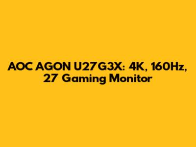 AOC AGON U27G3X: 4K, 160Hz, 27" Gaming Monitor