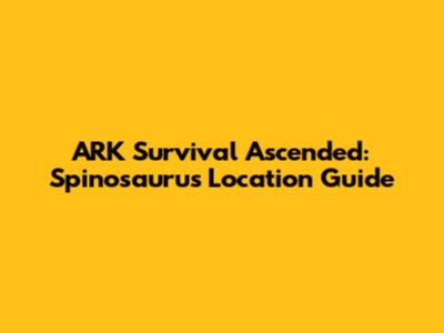 ARK Survival Ascended: Spinosaurus Location Guide