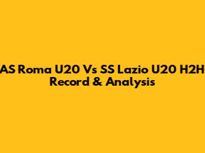 AS Roma U20 Vs SS Lazio U20 H2H Record & Analysis