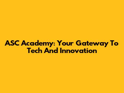 ASC Academy: Your Gateway To Tech And Innovation