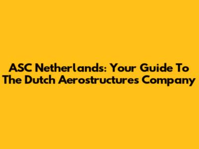 ASC Netherlands: Your Guide To The Dutch Aerostructures Company