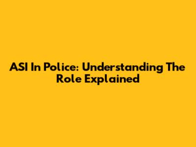 ASI In Police: Understanding The Role Explained