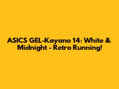ASICS GEL-Kayano 14: White & Midnight - Retro Running!