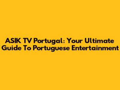 ASIK TV Portugal: Your Ultimate Guide To Portuguese Entertainment