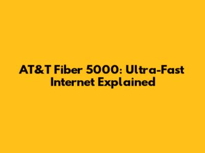 AT&T Fiber 5000: Ultra-Fast Internet Explained
