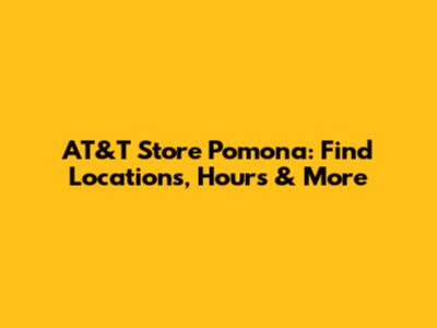 AT&T Store Pomona: Find Locations, Hours & More
