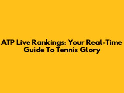 ATP Live Rankings: Your Real-Time Guide To Tennis Glory