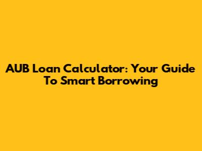 AUB Loan Calculator: Your Guide To Smart Borrowing