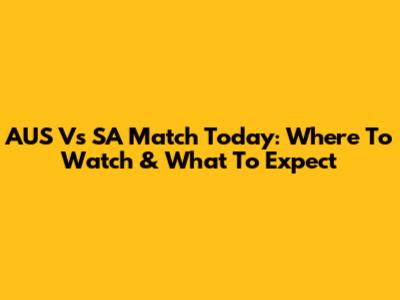 AUS Vs SA Match Today: Where To Watch & What To Expect