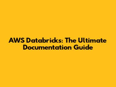 AWS Databricks: The Ultimate Documentation Guide